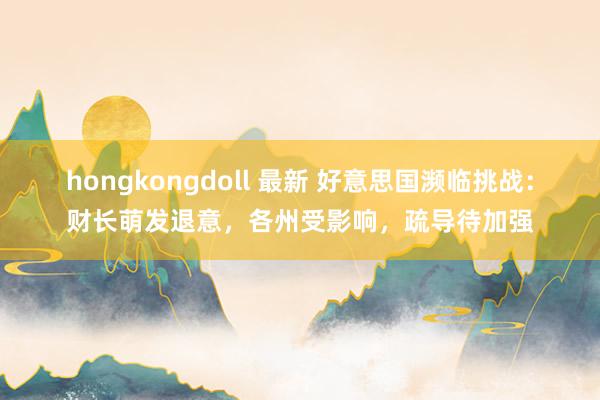 hongkongdoll 最新 好意思国濒临挑战：财长萌发退意，各州受影响，疏导待加强